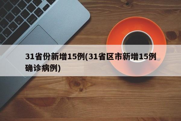 31省份新增15例(31省区市新增15例确诊病例)
