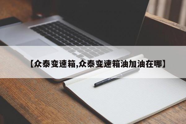 【众泰变速箱,众泰变速箱油加油在哪】