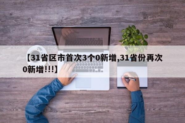 【31省区市首次3个0新增,31省份再次0新增!!!】