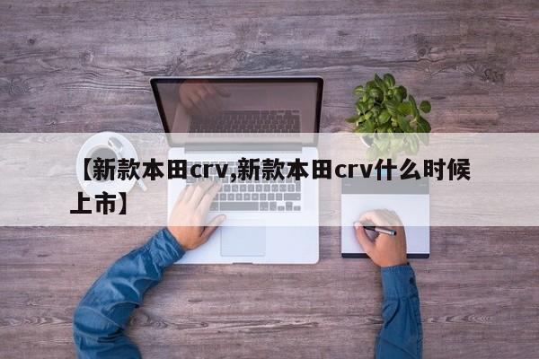 【新款本田crv,新款本田crv什么时候上市】