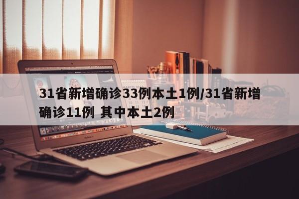 31省新增确诊33例本土1例/31省新增确诊11例 其中本土2例
