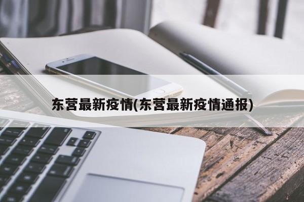 东营最新疫情(东营最新疫情通报)