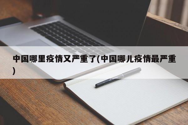 中国哪里疫情又严重了(中国哪儿疫情最严重)