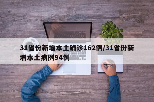 31省份新增本土确诊162例/31省份新增本土病例94例