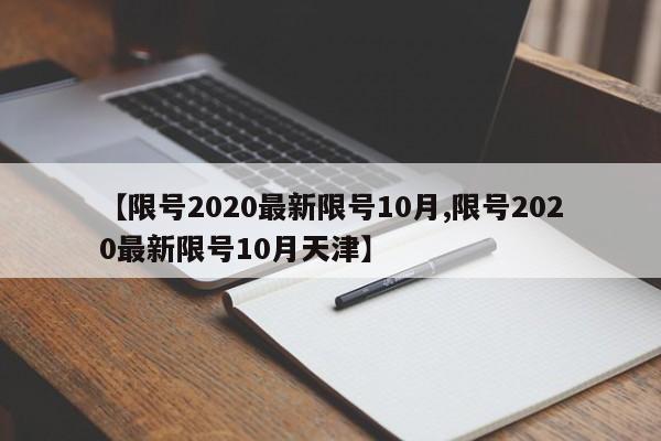 【限号2020最新限号10月,限号2020最新限号10月天津】