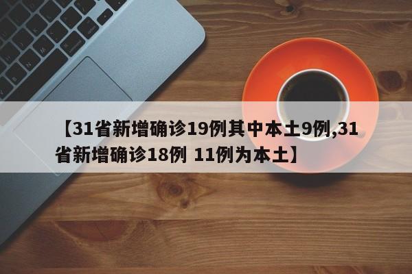 【31省新增确诊19例其中本土9例,31省新增确诊18例 11例为本土】