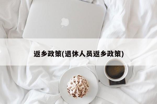返乡政策(退休人员返乡政策)