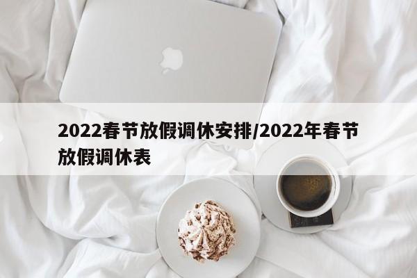 2022春节放假调休安排/2022年春节放假调休表