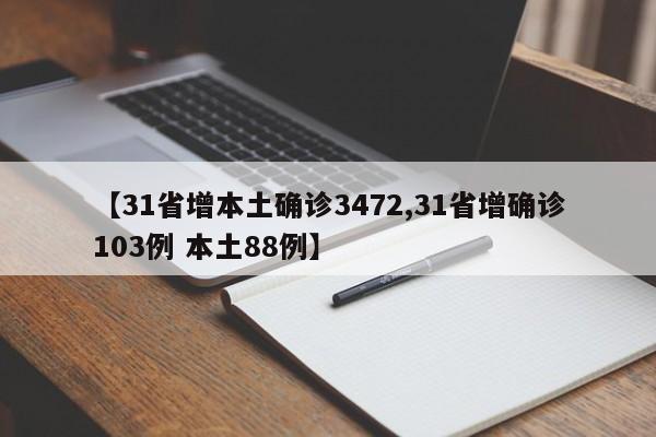 【31省增本土确诊3472,31省增确诊103例 本土88例】