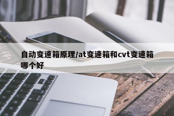 自动变速箱原理/at变速箱和cvt变速箱哪个好